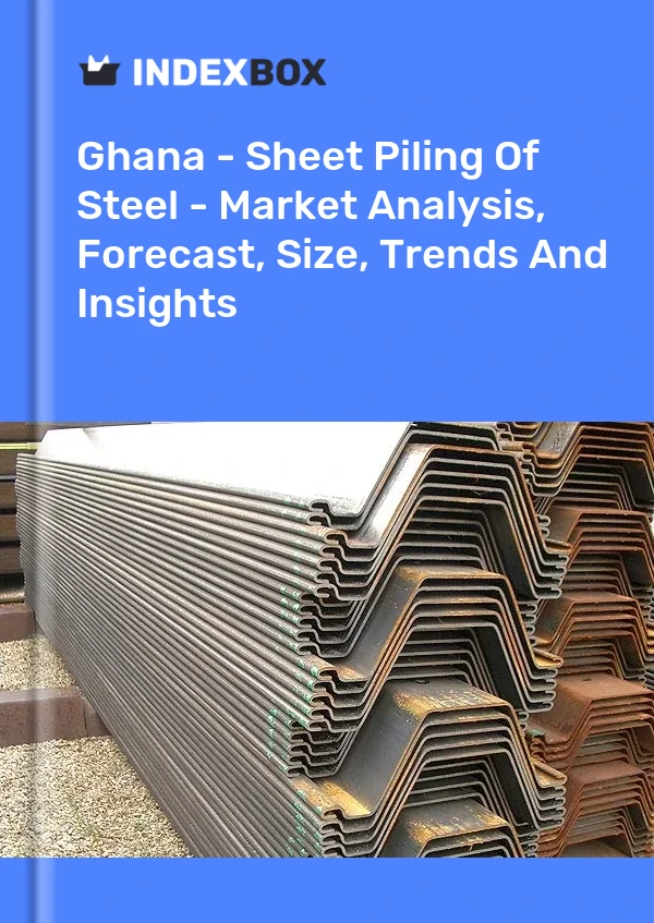 Report Ghana - Sheet Piling of Steel - Market Analysis, Forecast, Size, Trends and Insights for 499$