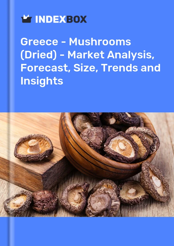 Greece - Mushrooms (Dried) - Market Analysis, Forecast, Size, Trends and Insights