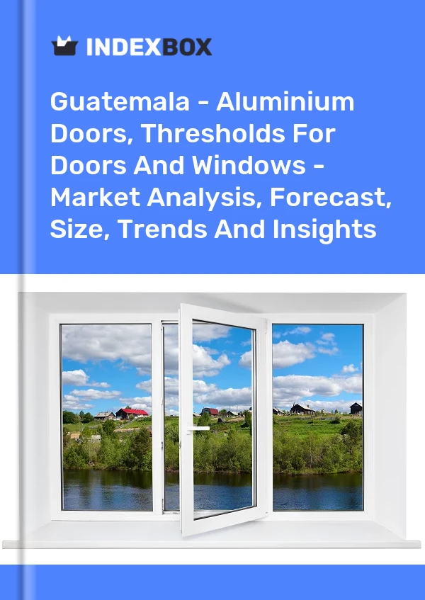 Report Guatemala - Aluminium Doors, Thresholds for Doors and Windows - Market Analysis, Forecast, Size, Trends and Insights for 499$