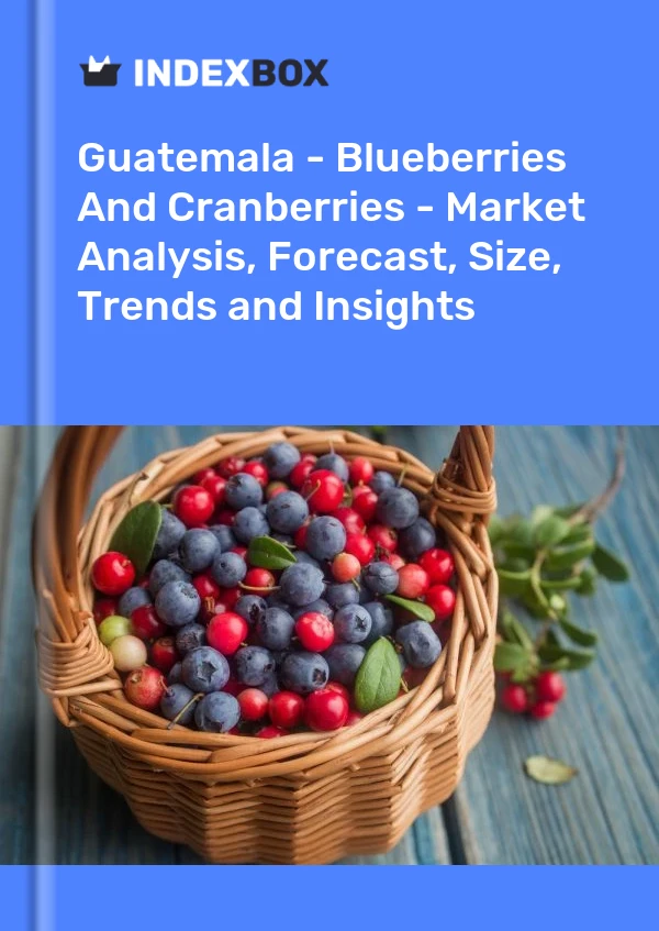 Report Guatemala - Blueberries and Cranberries - Market Analysis, Forecast, Size, Trends and Insights for 499$