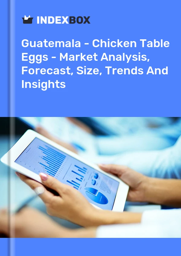 Guatemala - Chicken Table Eggs - Market Analysis, Forecast, Size, Trends And Insights