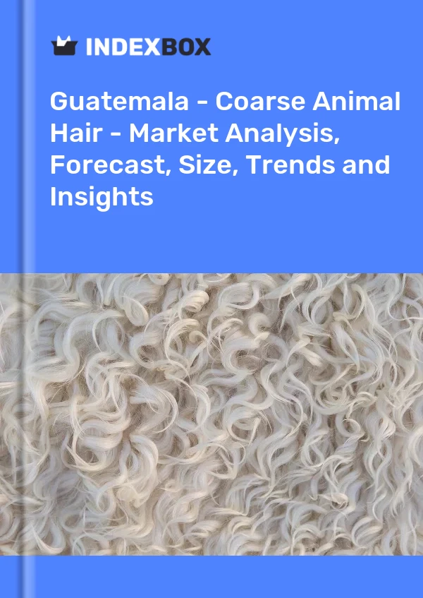 Report Guatemala - Coarse Animal Hair - Market Analysis, Forecast, Size, Trends and Insights for 499$