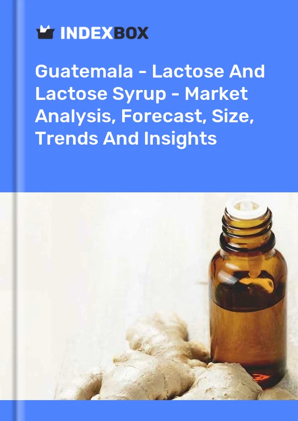 Guatemala - Lactose And Lactose Syrup - Market Analysis, Forecast, Size, Trends And Insights