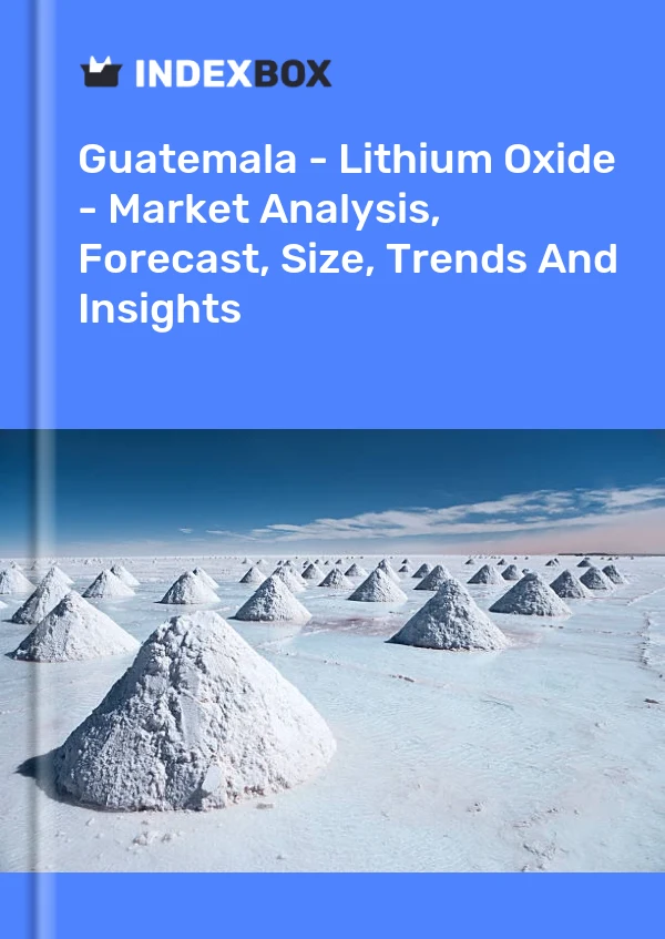 Guatemala - Lithium Oxide - Market Analysis, Forecast, Size, Trends And Insights