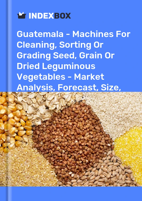 Report Guatemala - Machines for Cleaning, Sorting or Grading Seed, Grain or Dried Leguminous Vegetables - Market Analysis, Forecast, Size, Trends and Insights for 499$