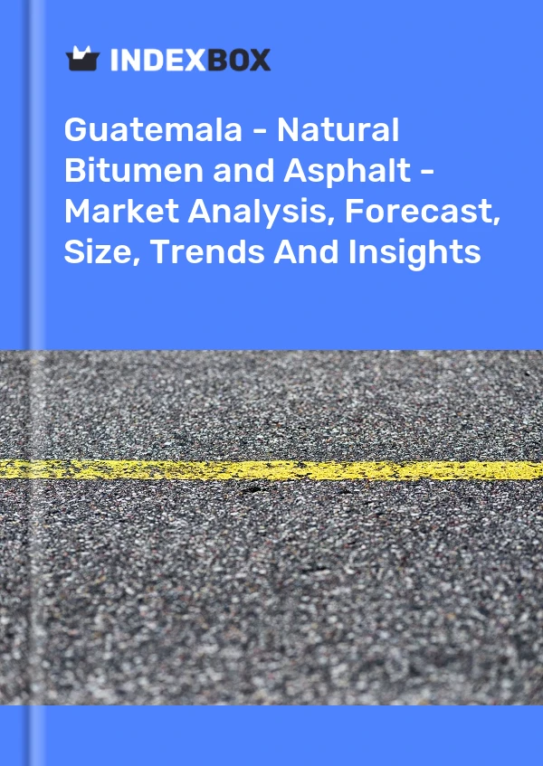 Guatemala - Natural Bitumen and Asphalt - Market Analysis, Forecast, Size, Trends And Insights