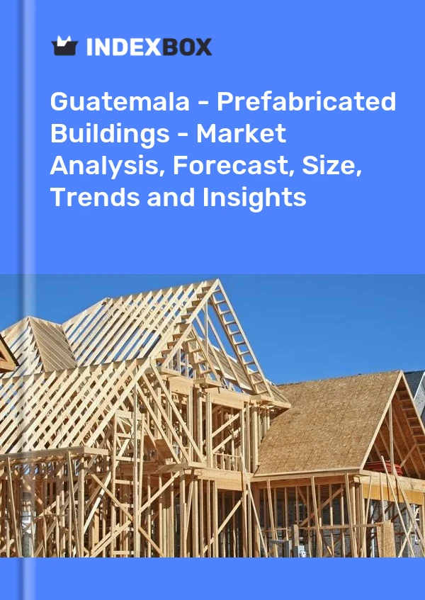 Report Guatemala - Prefabricated Buildings - Market Analysis, Forecast, Size, Trends and Insights for 499$