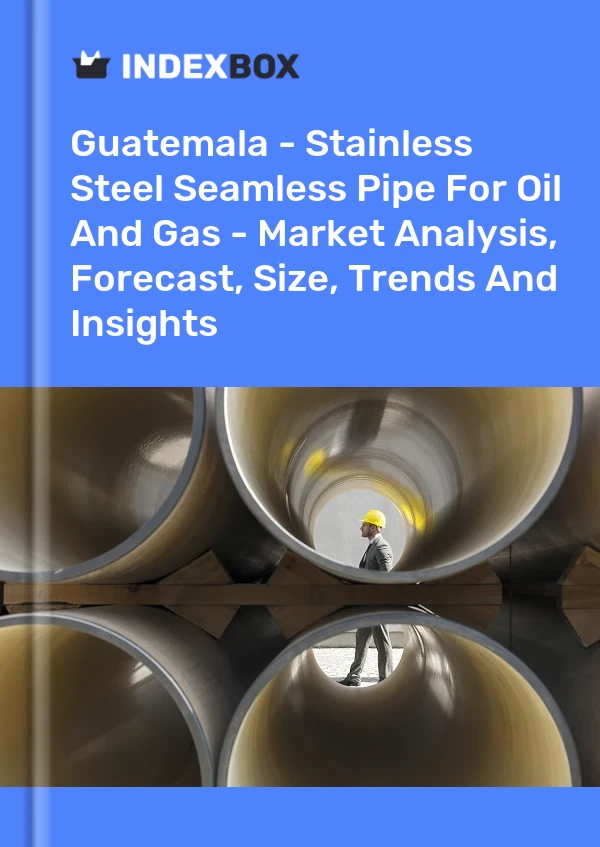 Report Guatemala - Stainless Steel Seamless Pipe for Oil and Gas - Market Analysis, Forecast, Size, Trends and Insights for 499$