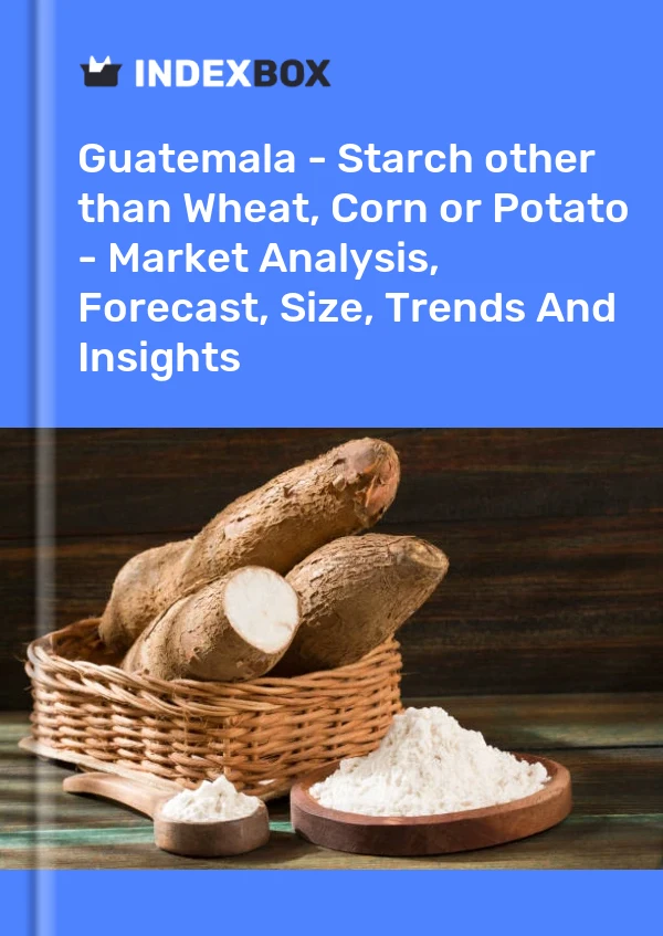 Report Guatemala - Starch other than Wheat, Corn or Potato - Market Analysis, Forecast, Size, Trends and Insights for 499$