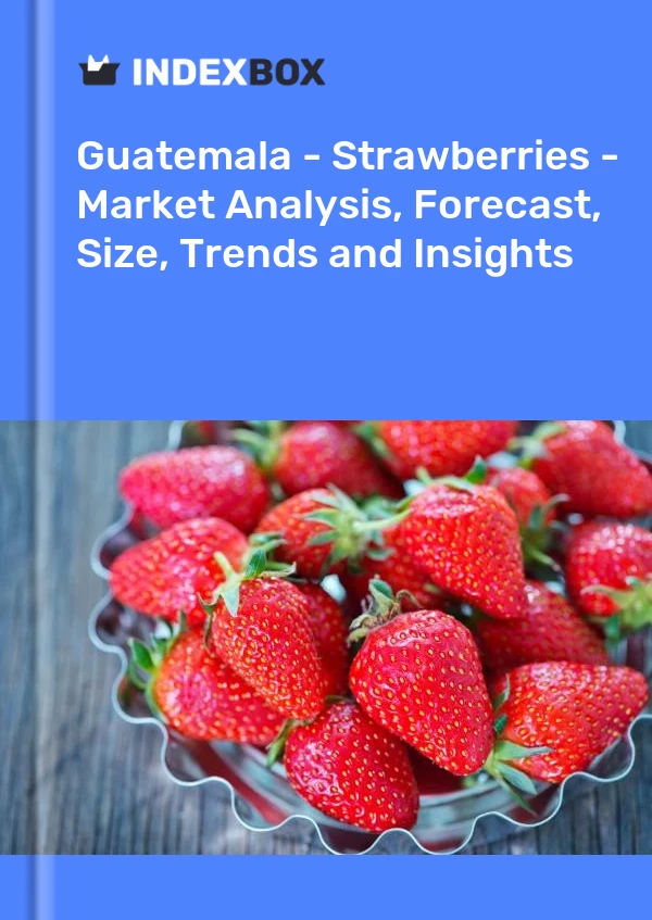 Report Guatemala - Strawberries - Market Analysis, Forecast, Size, Trends and Insights for 499$
