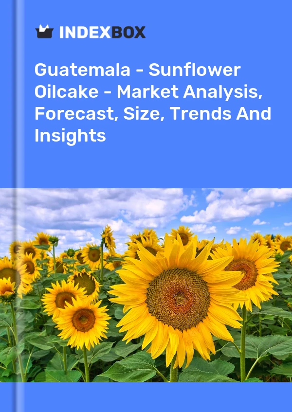 Guatemala - Sunflower Oilcake - Market Analysis, Forecast, Size, Trends And Insights