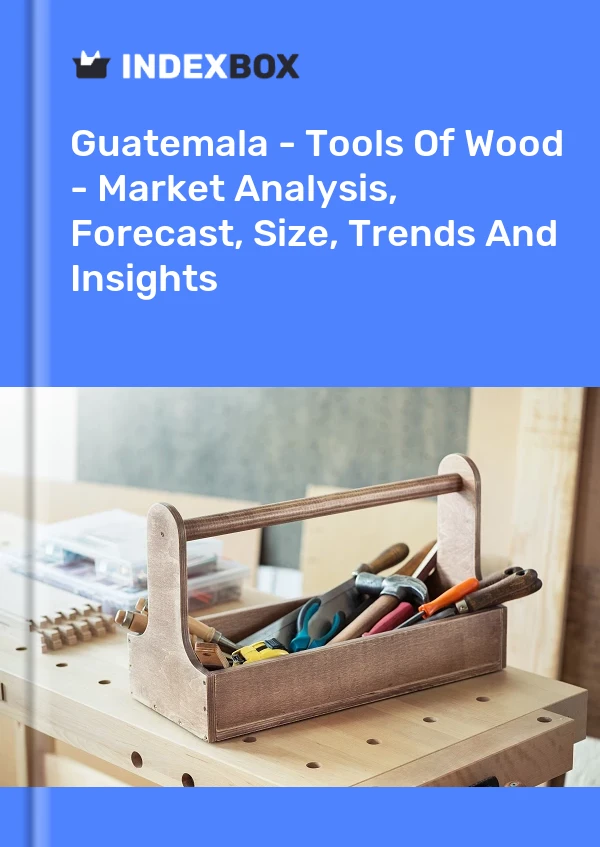 Report Guatemala - Tools of Wood - Market Analysis, Forecast, Size, Trends and Insights for 499$