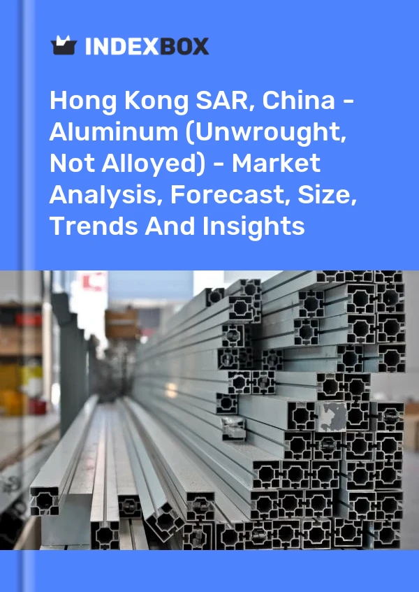 Report Hong Kong SAR, China - Aluminum (Unwrought, not Alloyed) - Market Analysis, Forecast, Size, Trends and Insights for 499$