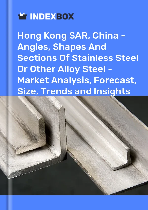 Report Hong Kong SAR, China - Angles, Shapes and Sections of Stainless Steel or Other Alloy Steel - Market Analysis, Forecast, Size, Trends and Insights for 499$