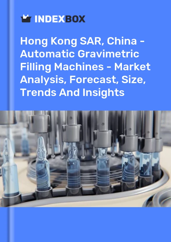 Hong Kong SAR, China - Automatic Gravimetric Filling Machines - Market Analysis, Forecast, Size, Trends And Insights