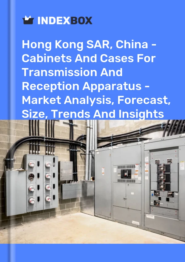 Hong Kong SAR, China - Cabinets And Cases For Transmission And Reception Apparatus - Market Analysis, Forecast, Size, Trends And Insights