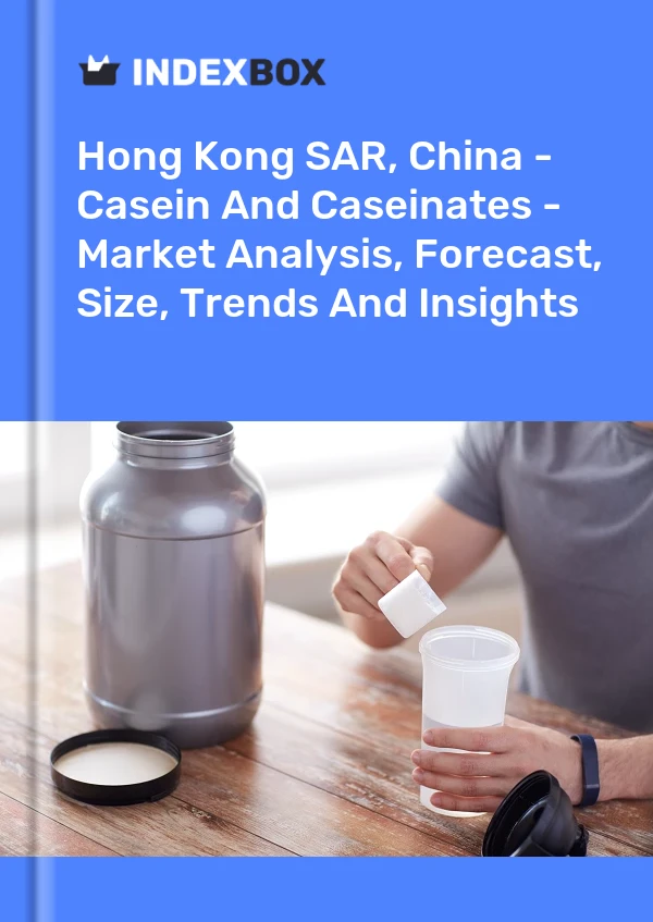 Hong Kong SAR, China - Casein And Caseinates - Market Analysis, Forecast, Size, Trends And Insights