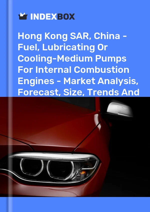 Bildiri Hong Kong ÖİB, Çin - İçten Yanmalı Motorlar İçin Yakıt, Yağlama veya Soğutma Sıvısı Pompaları - Pazar Analizi, Tahmin, Boyut, Eğilimler ve Öngörüler for 499$