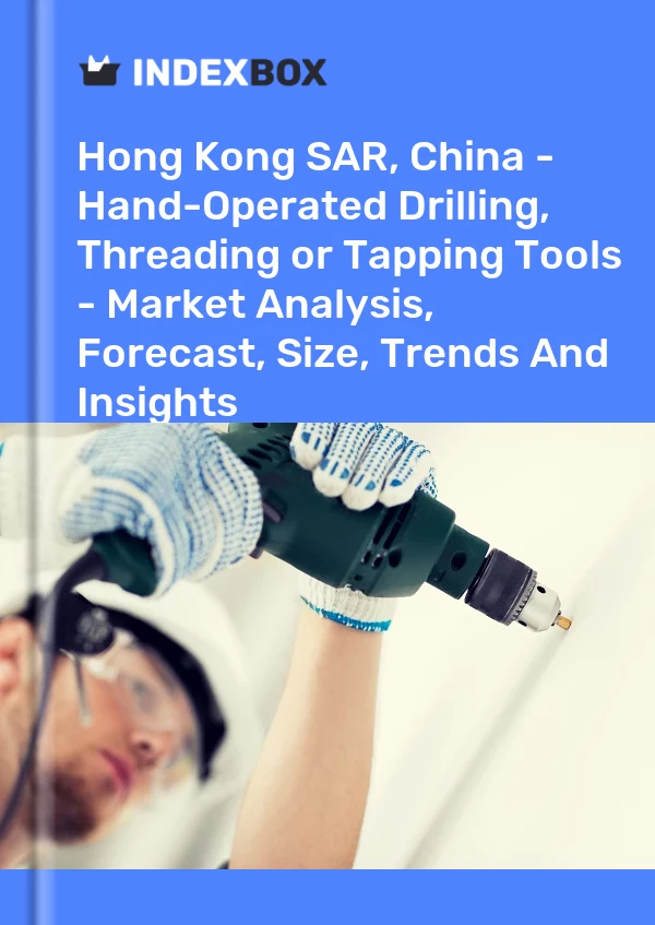 Report Hong Kong SAR, China - Hand-Operated Drilling, Threading or Tapping Tools - Market Analysis, Forecast, Size, Trends and Insights for 499$