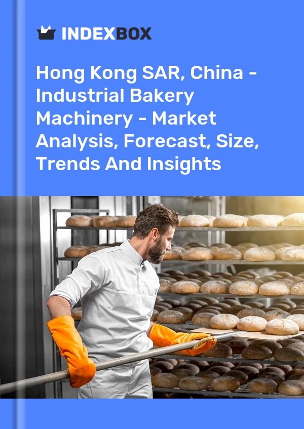 Hong Kong SAR, China - Industrial Bakery Machinery - Market Analysis, Forecast, Size, Trends And Insights
