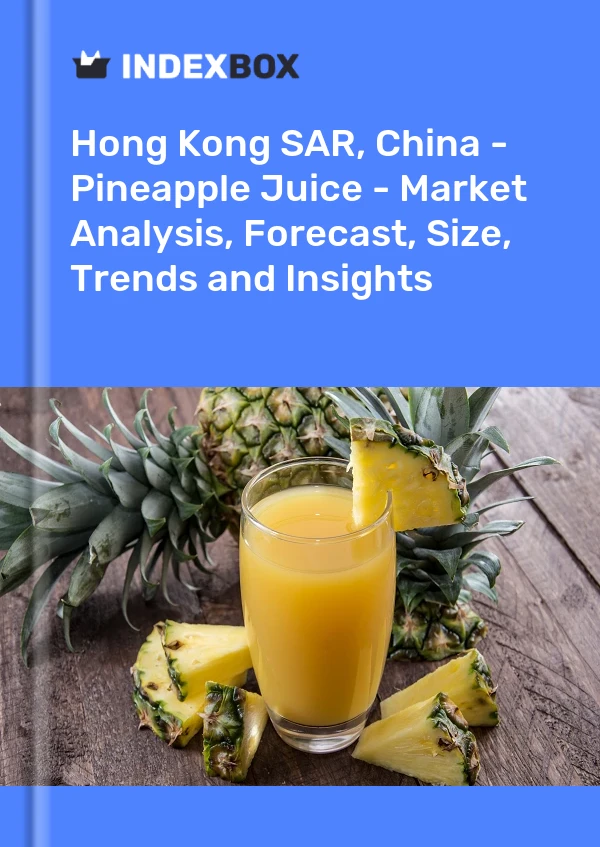 Hong Kong SAR, China - Pineapple Juice - Market Analysis, Forecast, Size, Trends and Insights