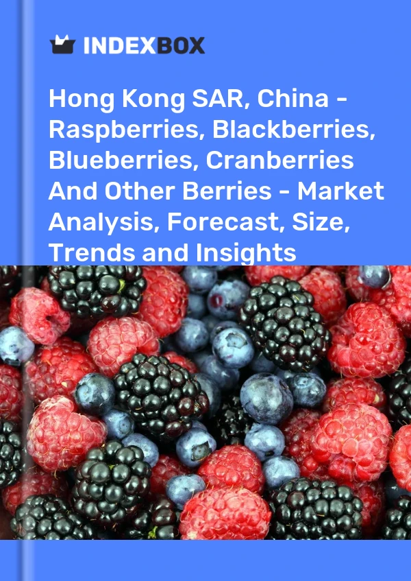 Report Hong Kong SAR, China - Raspberries, Blackberries, Blueberries, Cranberries and Other Berries - Market Analysis, Forecast, Size, Trends and Insights for 499$