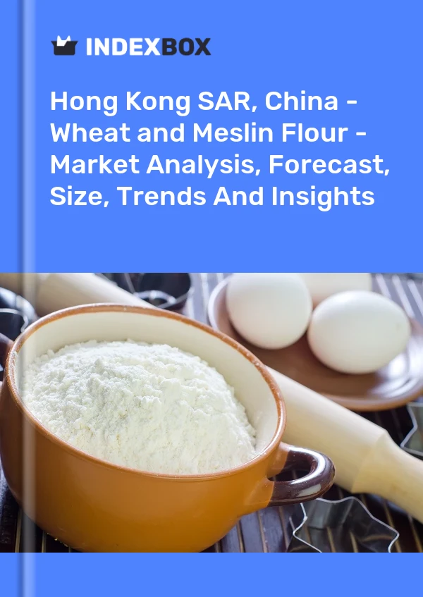 Hong Kong SAR, China - Wheat and Meslin Flour - Market Analysis, Forecast, Size, Trends And Insights