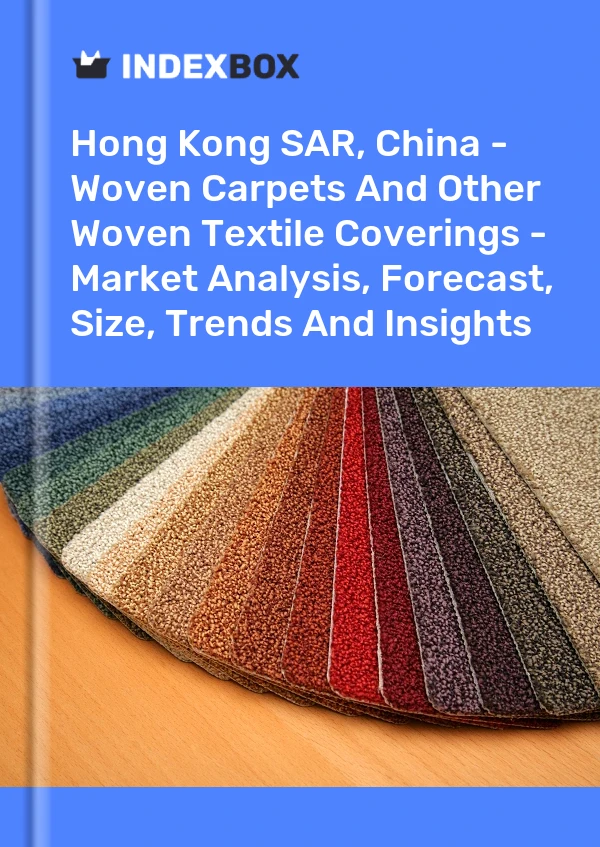 Hong Kong SAR, China - Woven Carpets And Other Woven Textile Coverings - Market Analysis, Forecast, Size, Trends And Insights