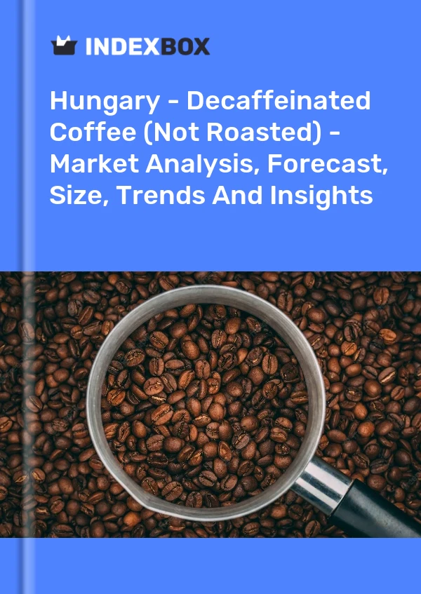 Hungary - Decaffeinated Coffee (Not Roasted) - Market Analysis, Forecast, Size, Trends And Insights