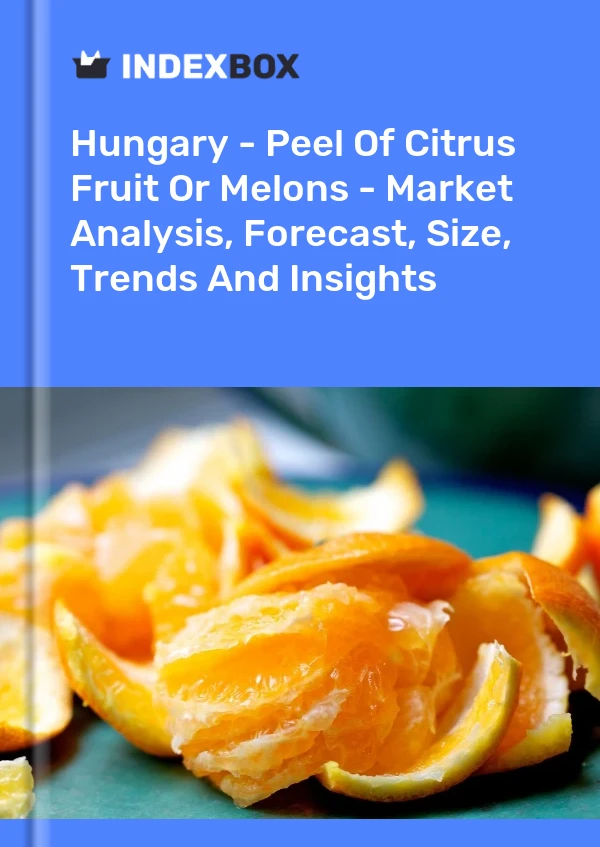 Hungary - Peel Of Citrus Fruit Or Melons - Market Analysis, Forecast, Size, Trends And Insights