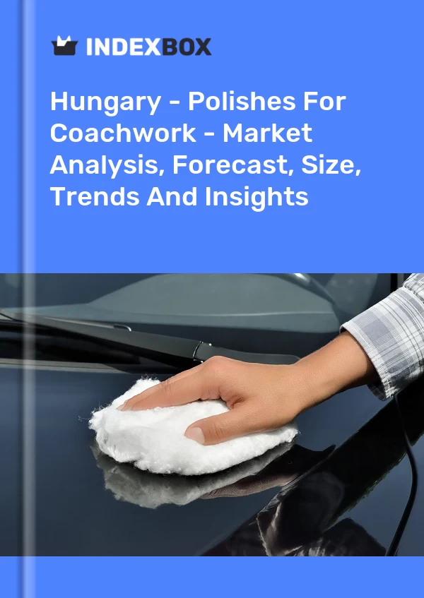 Report Hungary - Polishes for Coachwork - Market Analysis, Forecast, Size, Trends and Insights for 499$