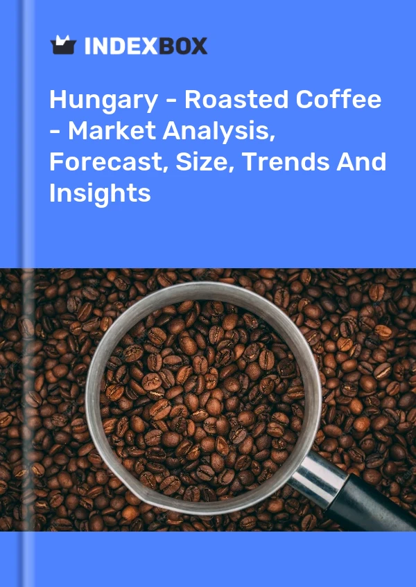 Hungary - Roasted Coffee - Market Analysis, Forecast, Size, Trends And Insights