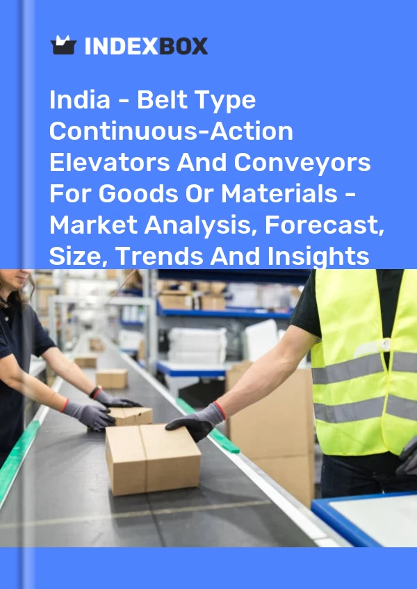Report India - Belt Type Continuous-Action Elevators and Conveyors for Goods or Materials - Market Analysis, Forecast, Size, Trends and Insights for 499$