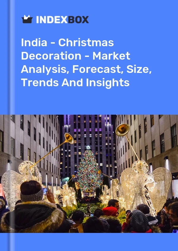 Report India - Christmas Decoration - Market Analysis, Forecast, Size, Trends and Insights for 499$