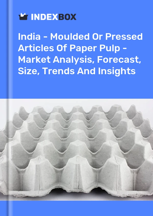 India - Moulded Or Pressed Articles Of Paper Pulp - Market Analysis, Forecast, Size, Trends And Insights