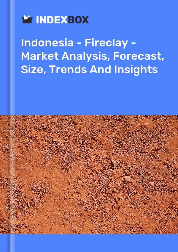 Bildiri Endonezya - Fireclay - Pazar Analizi, Tahmin, Boyut, Eğilimler ve Öngörüler for 499$