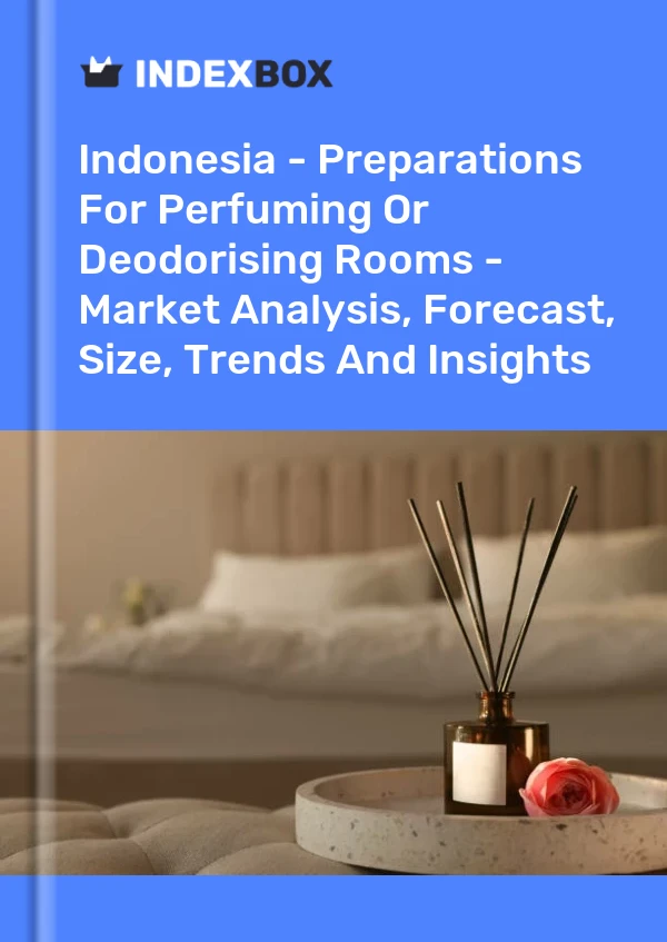 Report Indonesia - Preparations for Perfuming or Deodorising Rooms - Market Analysis, Forecast, Size, Trends and Insights for 499$