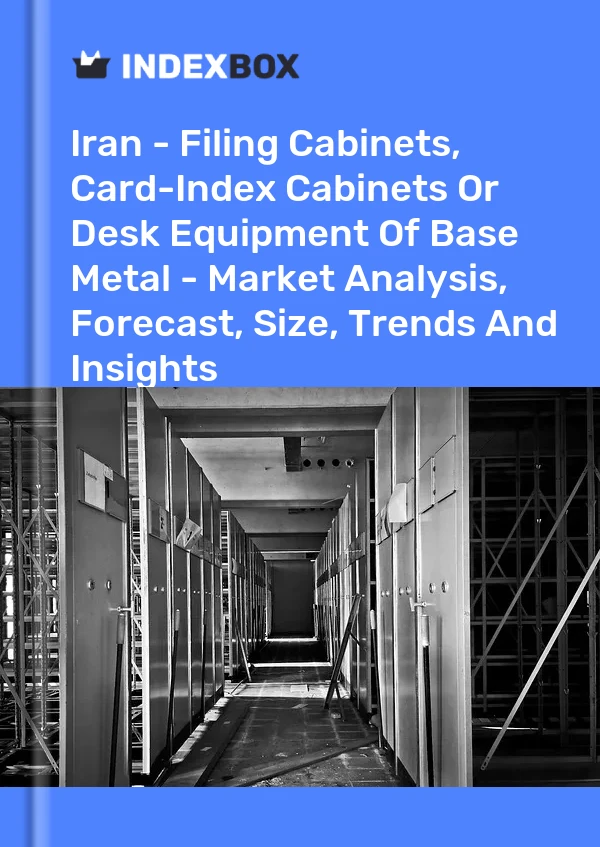 Iran - Filing Cabinets, Card-Index Cabinets Or Desk Equipment Of Base Metal - Market Analysis, Forecast, Size, Trends And Insights