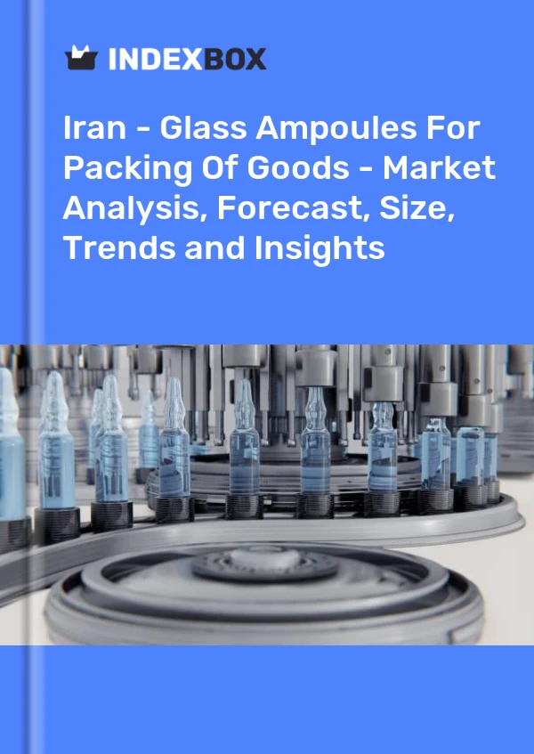 Iran - Glass Ampoules For Packing Of Goods - Market Analysis, Forecast, Size, Trends and Insights