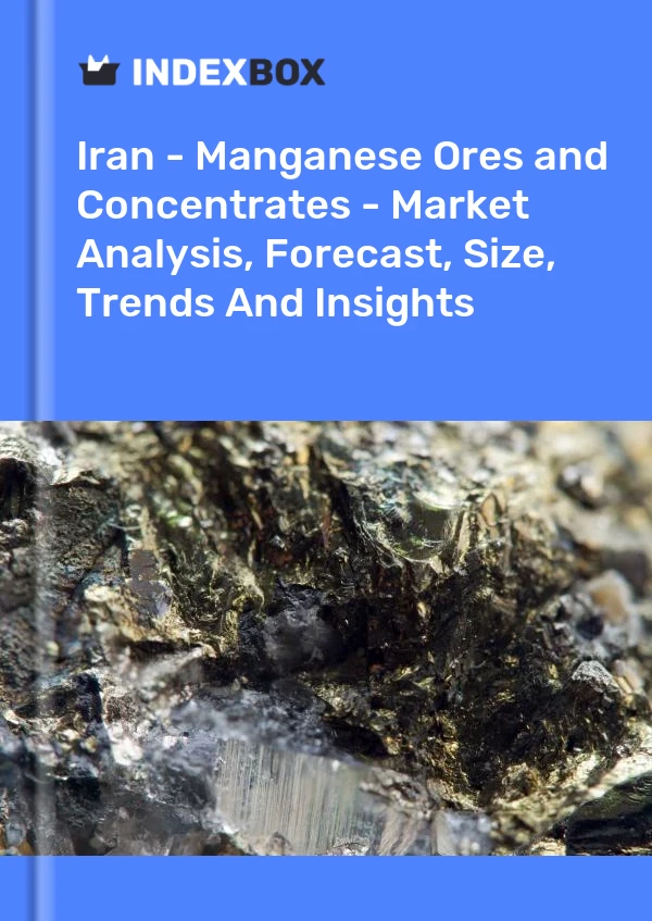 Iran - Manganese Ores and Concentrates - Market Analysis, Forecast, Size, Trends And Insights