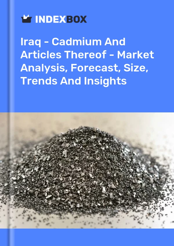 Report Iraq - Cadmium and Articles Thereof - Market Analysis, Forecast, Size, Trends and Insights for 499$