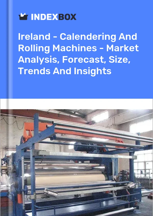 Ireland - Calendering And Rolling Machines - Market Analysis, Forecast, Size, Trends And Insights
