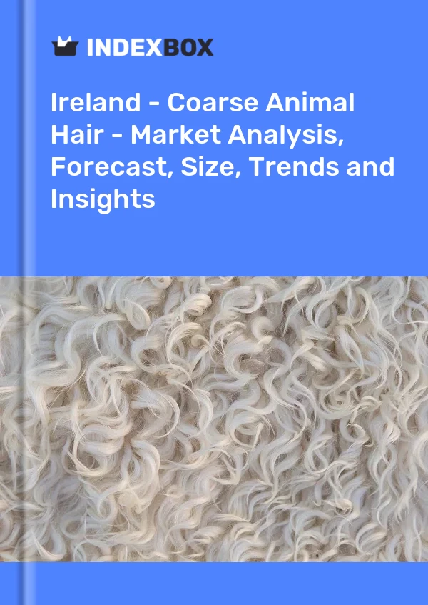 Report Ireland - Coarse Animal Hair - Market Analysis, Forecast, Size, Trends and Insights for 499$