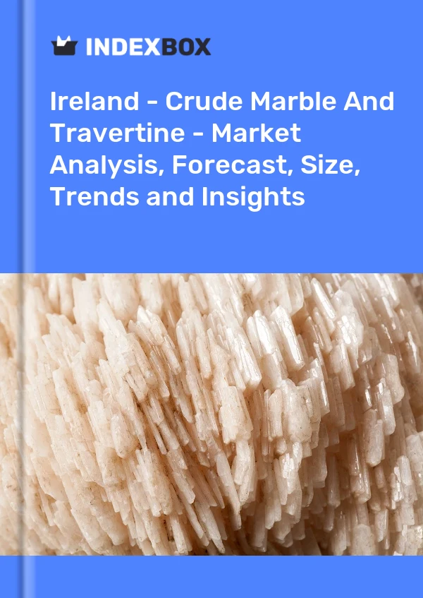 Ireland - Crude Marble And Travertine - Market Analysis, Forecast, Size, Trends and Insights