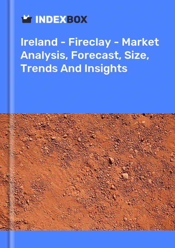 Bildiri İrlanda - Fireclay - Pazar Analizi, Tahmin, Boyut, Eğilimler ve Öngörüler for 499$