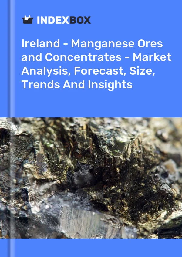 Ireland - Manganese Ores and Concentrates - Market Analysis, Forecast, Size, Trends And Insights