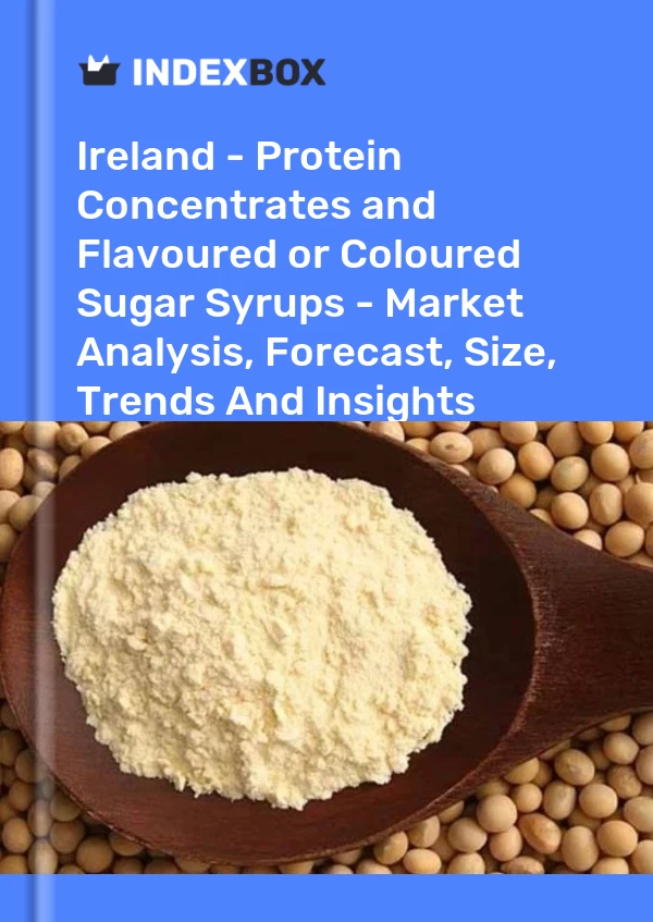 Report Ireland - Protein Concentrates and Flavoured or Coloured Sugar Syrups - Market Analysis, Forecast, Size, Trends and Insights for 499$