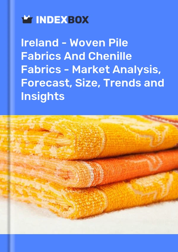 Report Ireland - Woven Pile Fabrics and Chenille Fabrics - Market Analysis, Forecast, Size, Trends and Insights for 499$