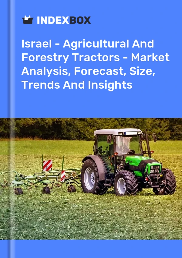 Israel - Agricultural And Forestry Tractors - Market Analysis, Forecast, Size, Trends And Insights