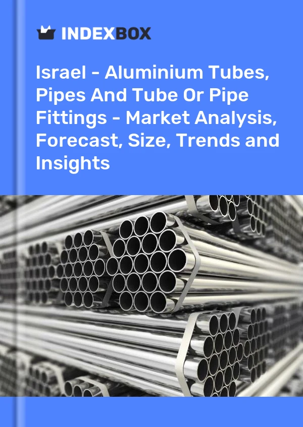 Report Israel - Aluminium Tubes, Pipes and Tube or Pipe Fittings - Market Analysis, Forecast, Size, Trends and Insights for 499$